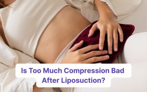 is too much compression bad after liposuction