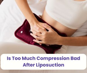 is too much compression bad after liposuction